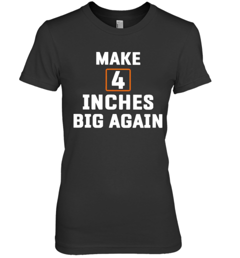 Make4 Inches Big Again Premium Women's T-Shirt