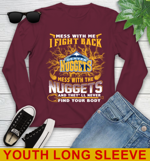 NBA Basketball Denver Nuggets Mess With Me I Fight Back Mess With My Team And They'll Never Find Your Body Shirt Youth Long Sleeve 6
