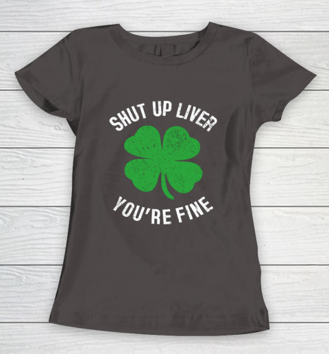 St Patrick s Day Beer Drinking Shut Up Liver You re Fine Women's T-Shirt 7
