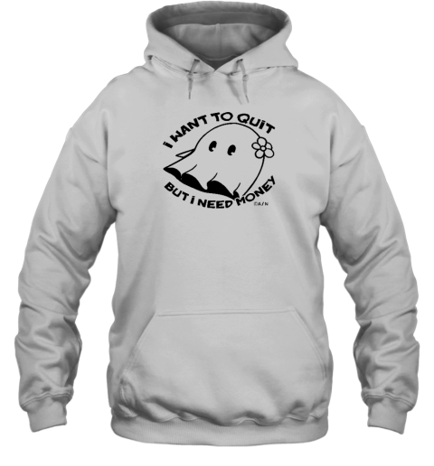 I Want To Quit But I Need Money Hoodie