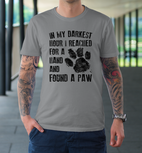 In My Darkest Hour I Reached For A Hand Found A Paw Dog Lover T-Shirt 3
