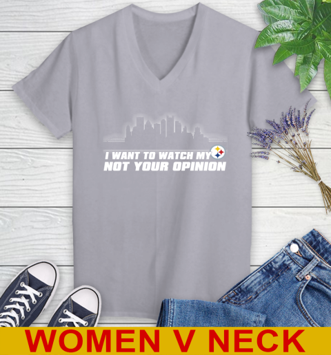 Pittsburgh Steelers NFL I Want To Watch My Team Not Your Opinion Women's V-Neck T-Shirt 4