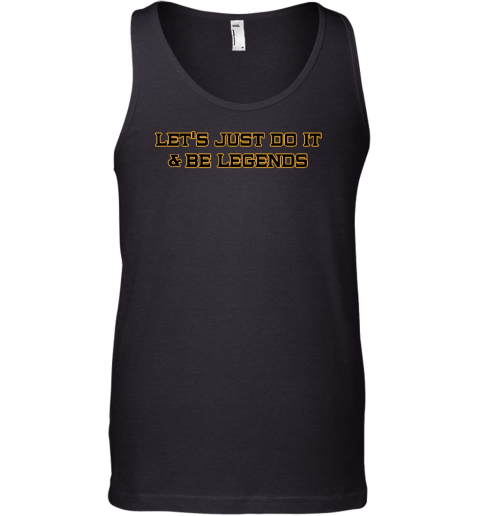 Let's Just Do It And Be Legends Tank Top