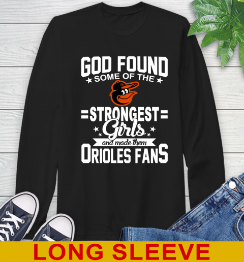 Baltimore Orioles MLB Baseball God Found Some Of The Strongest Girls Adoring Fans Long Sleeve T-Shirt