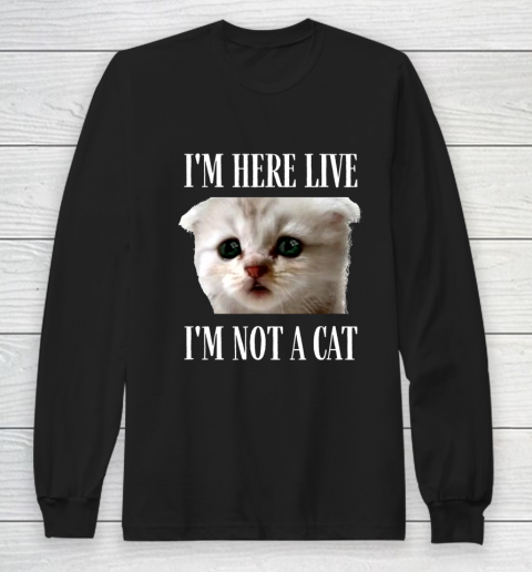 I m Here Live I m Not A Cat Funny Cat Lawyer I m Not A Cat Long Sleeve T-Shirt