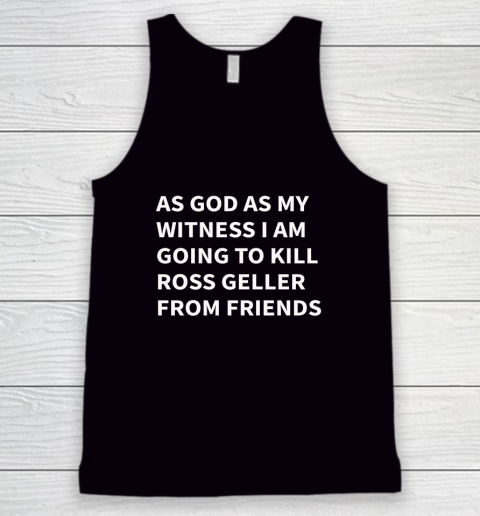 As God As My Witness I Am Going To Kill Ross Geller From FRIENDS Tank Top