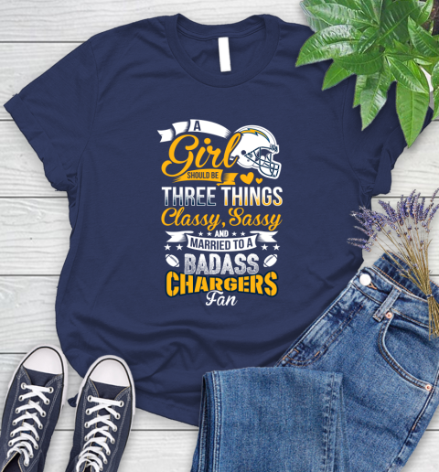 San Diego Chargers NFL Football A Girl Should Be Three Things Classy Sassy And A Be Badass Fan Women's T-Shirt 14