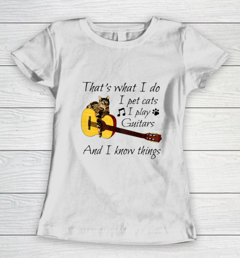 Thats What I Do I Pet Cats I Play Guitars And I Know Things Women's T-Shirt