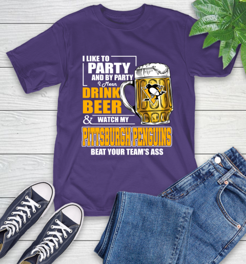 NHL I Like To Party And By Party I Mean Drink Beer And Watch My Pittsburgh Penguins Beat Your Team's Ass Hockey T-Shirt 5