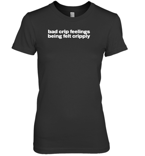 Bad Crip Feelings Being Felt Cripply Premium Women's T