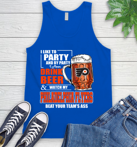 NHL I Like To Party And By Party I Mean Drink Beer And Watch My Philadelphia Flyers Beat Your Team's Ass Hockey Tank Top 4