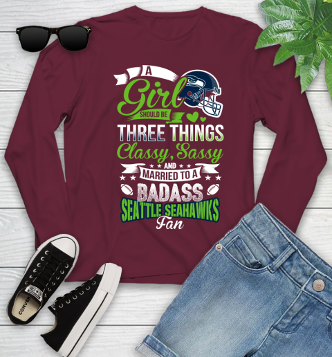 Seattle Seahawks NFL Football A Girl Should Be Three Things Classy Sassy And A Be Badass Fan Youth Long Sleeve 6