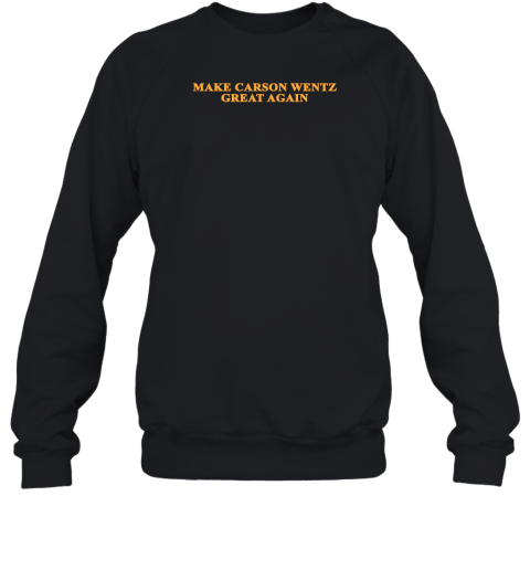 Make Carson Wentz Great Again Sweatshirt