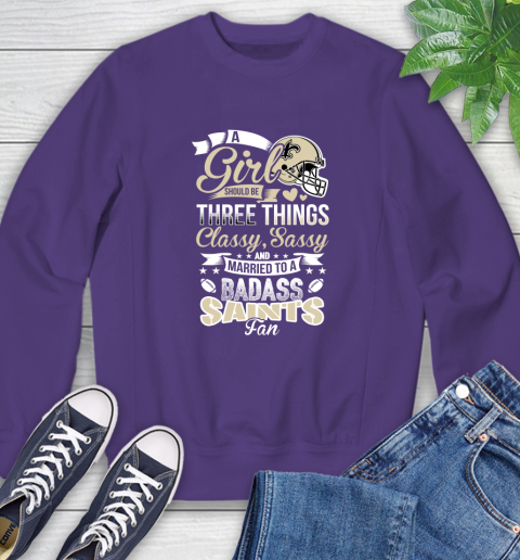 New Orleans Saints NFL Football A Girl Should Be Three Things Classy Sassy And A Be Badass Fan Sweatshirt 4