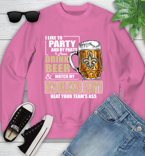 NFL I Like To Party And By Party I Mean Drink Beer and Watch My New Orleans Saints Beat Your Team's Ass Football Youth Sweatshirt 6