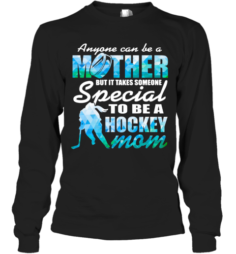 Anyone Can Be A Mother But It Takes Someone To Be A Hockey Mom Long Sleeve T-Shirt