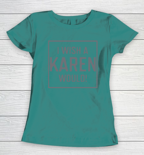 I Wish A Karen Would Women's T-Shirt 12