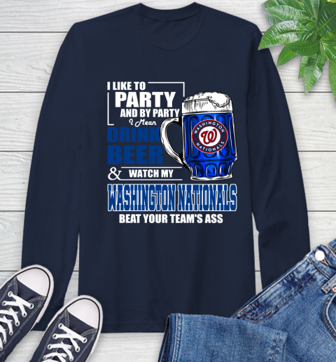 MLB I Like To Party And By Party I Mean Drink Beer And Watch My Washington Nationals Beat Your Team's Ass Baseball Long Sleeve T-Shirt 3