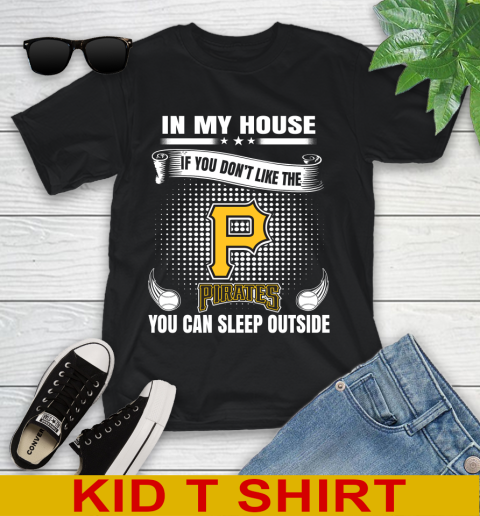 Pittsburgh Pirates MLB Baseball In My House If You Don't Like The  Pirates You Can Sleep Outside Shirt Youth T-Shirt