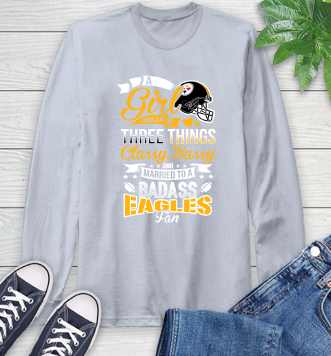 Pittsburgh Steelers NFL Football A Girl Should Be Three Things Classy Sassy And A Be Badass Fan Long Sleeve T-Shirt 6