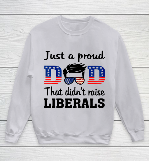 Just A Proud Dad That Didn t Raise Liberals Youth Sweatshirt 2