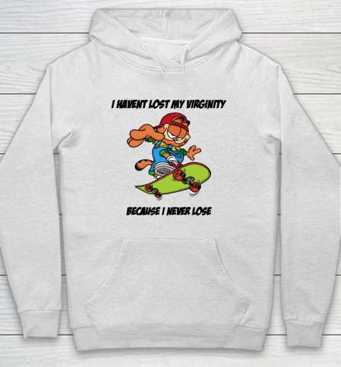 I Haven't Lost My Virginity Because I Never Lose Hoodie