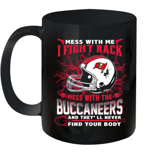 NFL Football Tampa Bay Buccaneers Mess With Me I Fight Back Mess With My Team And They'll Never Find Your Body Shirt Ceramic Mug 11oz