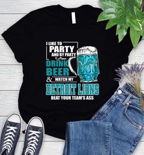 NFL I Like To Party And By Party I Mean Drink Beer and Watch My Detroit Lions Beat Your Team's Ass Football Women's T-Shirt