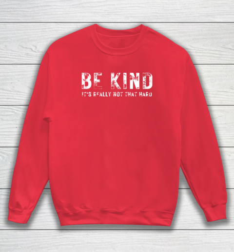 Be Kind It's Really Not That Hard Sweatshirt 6