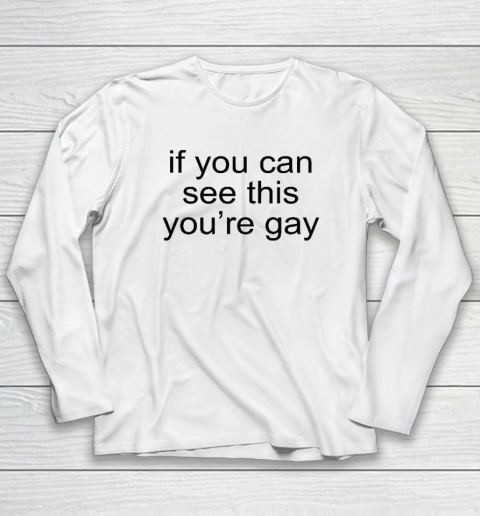If You Can See This You're Gay Long Sleeve T-Shirt