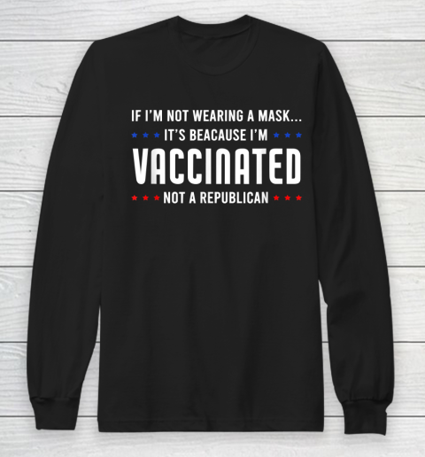 If I'm Not Wearing A Mask I'm VACCINATED Not A Republican Long Sleeve T-Shirt