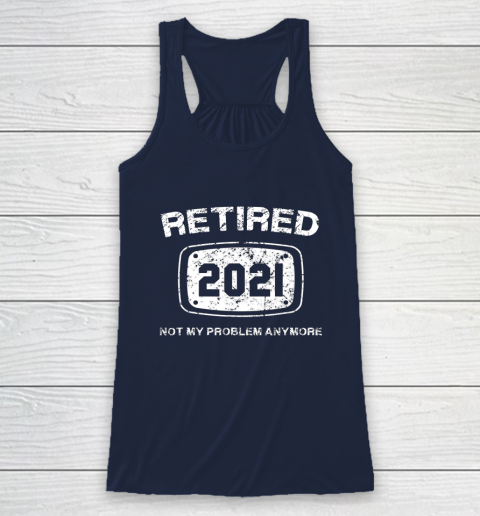 Retired 2021 Not My Problem Anymore Funny Gift Racerback Tank 8