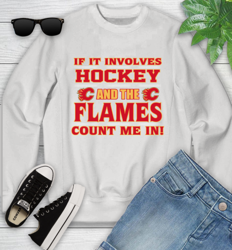 NHL If It Involves Hockey And The Calgary Flames Count Me In Sports Youth Sweatshirt