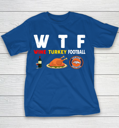 Denver Broncos Giving Day WTF Wine Turkey Football NFL Youth T-Shirt 6