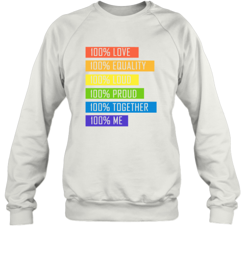 100% Love Equality Loud Proud Together 100% Me LGBT Sweatshirt