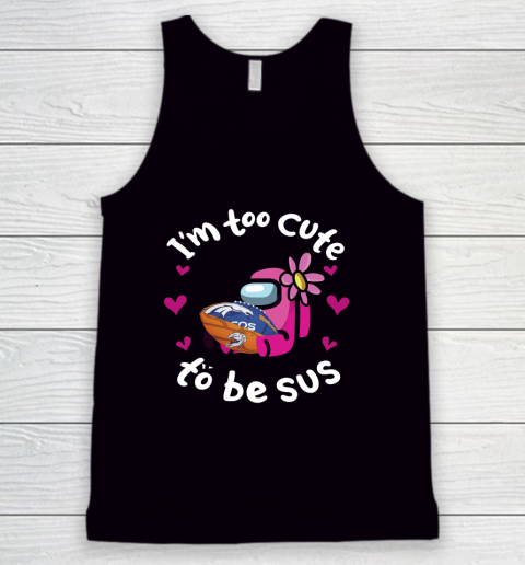 Denver Broncos NFL Football Among Us I Am Too Cute To Be Sus Tank Top