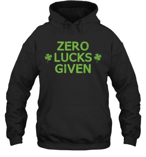 Zero Lucks Given Funny St. Patricks Day Men Women Boys Girls shirt Hoodie
