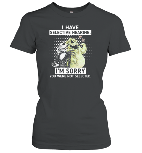 Jack Skellington And Oogie Boogie I Have Selective Hearing I'm Sorry You Were Not Selected Women's T-Shirt