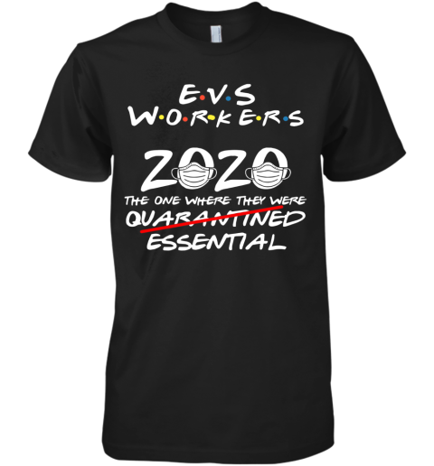 Evs Workers 2020 The One Where They Were Quarantined Essential Covid 19 Premium Men's T-Shirt
