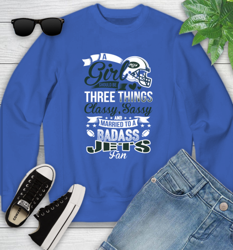 New York Jets NFL Football A Girl Should Be Three Things Classy Sassy And A Be Badass Fan Youth Sweatshirt 7