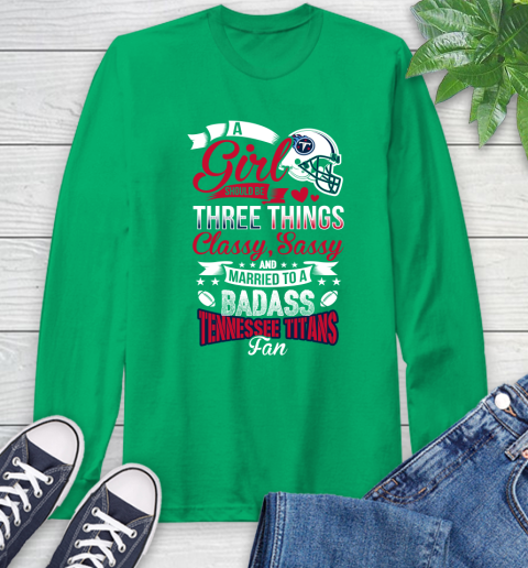 Tennessee Titans NFL Football A Girl Should Be Three Things Classy Sassy And A Be Badass Fan Long Sleeve T-Shirt 8