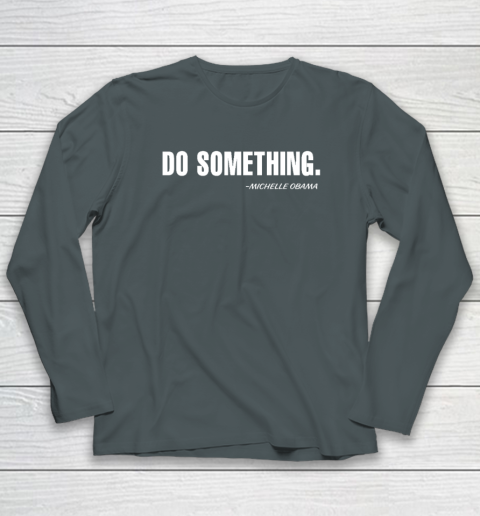 Do Something Michelle Obama Long Sleeve T-Shirt 3