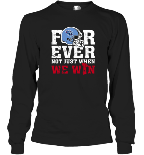 NFL Forever Tennessee Titans Not Just When WE WIN Long Sleeve T-Shirt -  Rookbrand