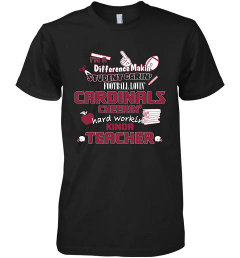 Arizona Cardinals NFL I'm A Difference Making Student Caring Football Loving Kinda Teacher Premium Men's T-Shirt