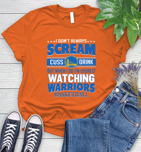 Golden State Warriors NBA Basketball I Scream Cuss Drink When I'm Watching My Team Women's T-Shirt 3