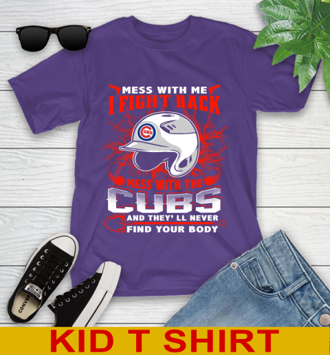 MLB Baseball Chicago Cubs Mess With Me I Fight Back Mess With My Team And They'll Never Find Your Body Shirt Youth T-Shirt 3