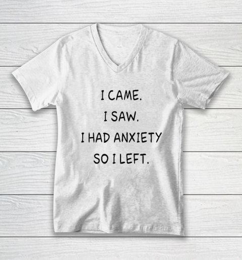 I Came I Saw I Had Anxiety So I Left V-Neck T-Shirt