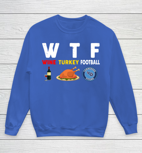 Tennessee Titans Giving Day WTF Wine Turkey Football NFL Youth Sweatshirt 6