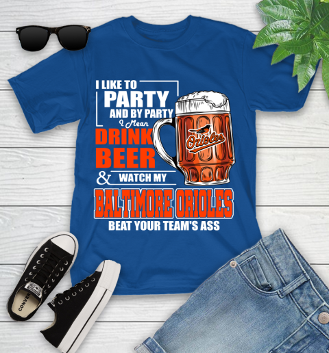 MLB I Like To Party And By Party I Mean Drink Beer And Watch My Baltimore Orioles Beat Your Team's Ass Baseball Youth T-Shirt 12