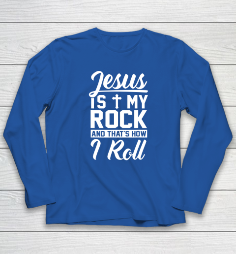Jesus Is My Rock And That's How I Roll  Christian Long Sleeve T-Shirt 11